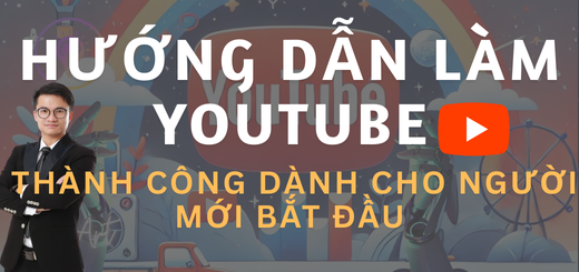 Hướng Dẫn Làm YouTube Thành Công Dành Cho Người Mới Bắt Đầu